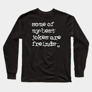 Some Of My Best Jokes Are Friends Long Sleeve T-Shirt